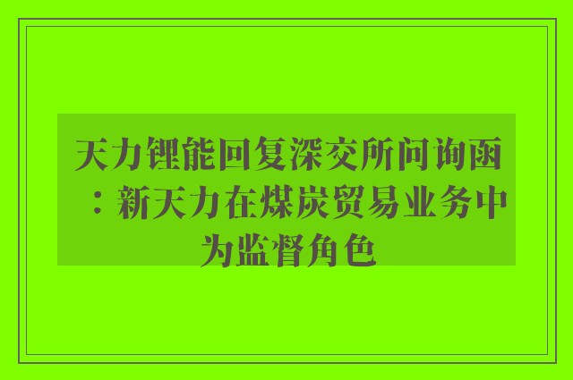 天力锂能回复深交所问询函：新天力在煤炭贸易业务中为监督角色